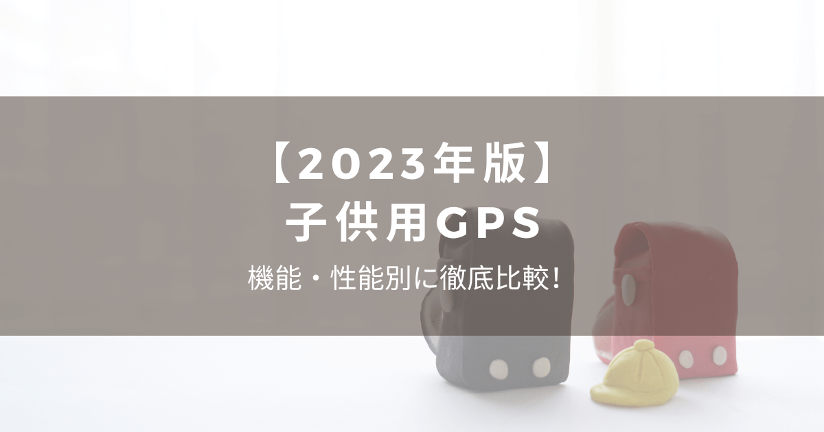 【2023年版】子ども用GPSを機能・性能別に徹底比較！